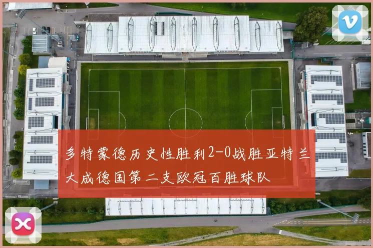 多特蒙德历史性胜利2-0战胜亚特兰大成德国第二支欧冠百胜球队